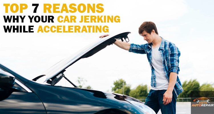 Reasons Why Your Car Jerking While Accelerating